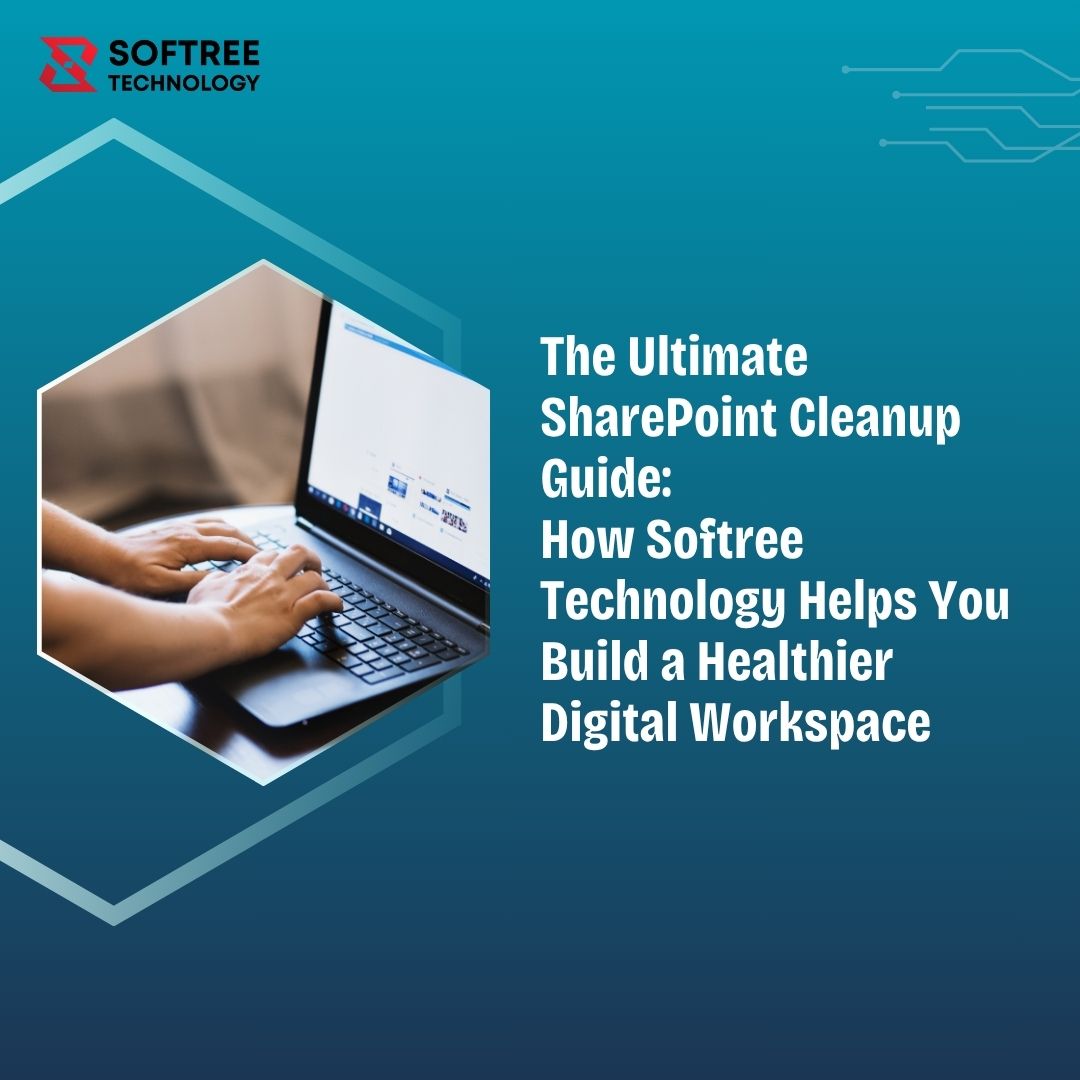 The Ultimate SharePoint Cleanup Guide: How Softree Technology Helps You Build a Healthier Digital Workspace