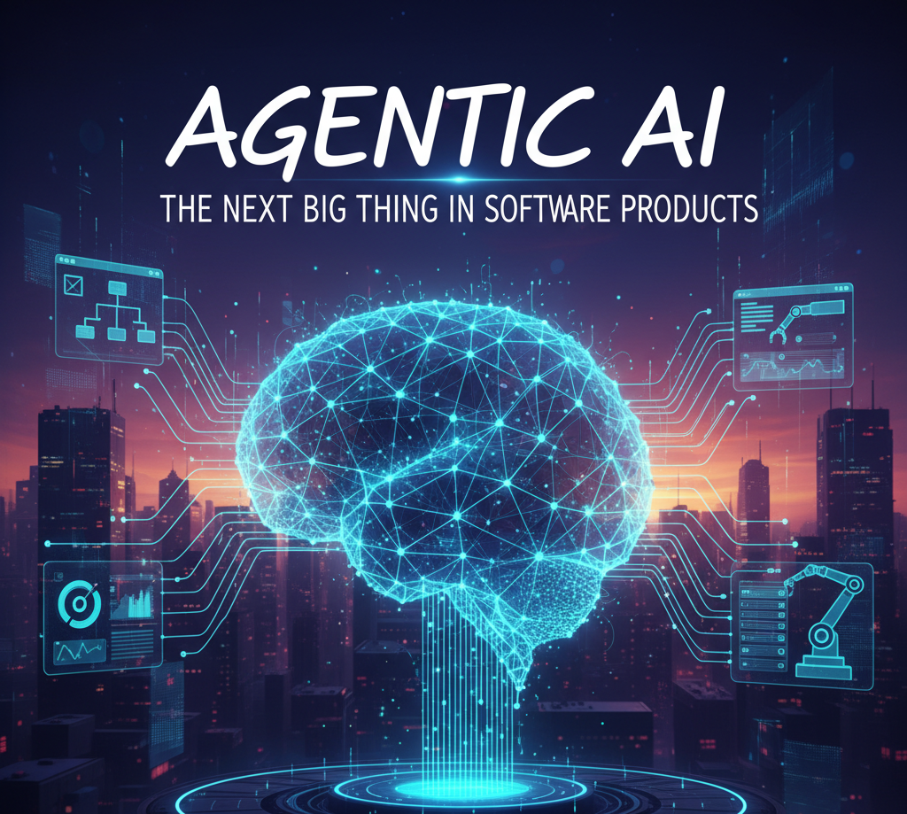 Why Agentic AI Is the Next Big Thing in Software Products